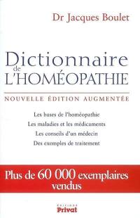 Dictionnaire de l'homéopathie : les bases de l'homéopathie, les maladies et les médicaments, les conseils d'un médecin, des exemples de traitement