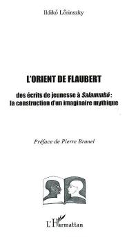 L'Orient de Flaubert : des écrits de jeunesse à Salammbô : la construction d'un imaginaire mythique