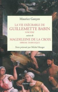 La vie exécrable de Guillemette Babin, sorcière. Magdeleine de la Croix, abbesse diabolique. L'avocat du diable, maître Maurice Garçon et la démonologie