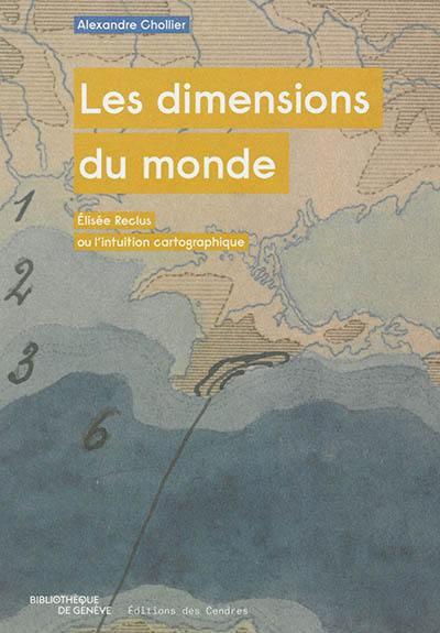 Les dimensions du monde : Elisée Reclus ou l'intuition cartographique
