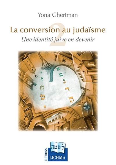 La guéroute : la conversion au judaïsme : une identité juive en devenir. Vol. 2