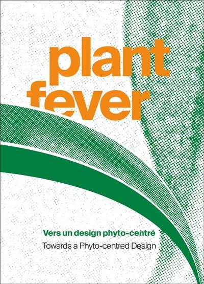 Plant fever : vers un design phyto-centré. Plant fever : towards a phyto-centred design : exposition, Hornu, Centre d'innovation et de design au Grand-Hornu, du 18 octobre 2020 au 7 mars 2021