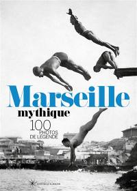 Marseille mythique : 100 photos de légende