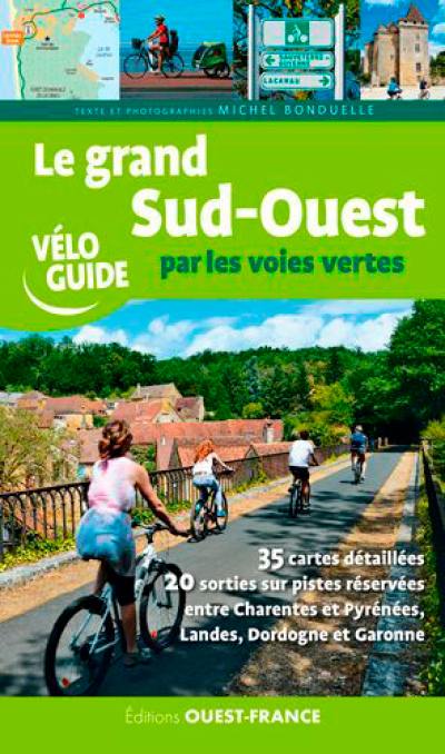 Le grand Sud-Ouest par les voies vertes : 35 cartes détailéles, 20 sorties sur pistes réservées entre Charentes et Pyrénées, Landes, Dordogne et Garonne