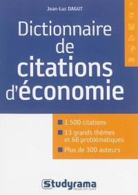 Dictionnaire de citations d'économie : 1.500 citations, 13 grands thèmes, 68 problématiques, plus de 300 auteurs