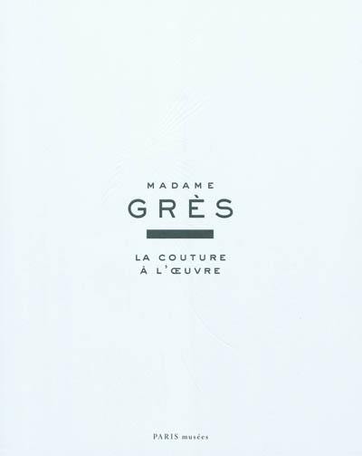 Madame Grès : la couture à l'oeuvre : exposition, Paris, Musée Bourdelle, du 25 mars au 24 juillet 2011