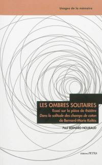 Les ombres solitaires : essai sur la pièce de théâtre Dans la solitude des champs de coton, de Bernard-Marie Koltès