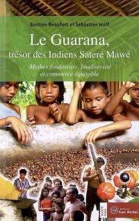 Le guarana, trésor des Indiens Sateré Mawé : mythes fondateurs, biodiversité, commerce équitable