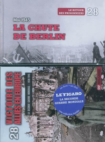 La Seconde Guerre mondiale : 1939-1945. Vol. 28. La chute de Berlin, mai 1945 : le retour des prisonniers