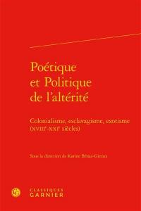 Poétique et politique de l'alterité : colonialisme, esclavage, exotisme (XVIIe-XXIe siècles)