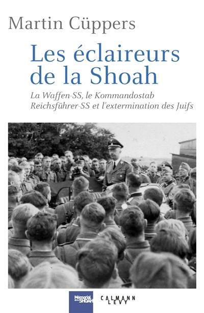 Les éclaireurs de la Shoah : la Waffen-SS, le Kommandostab Reichsführer-SS et l'extermination des Juifs : 1939-1945