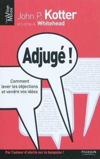 Adjugé ! : comment lever les objections et vendre vos idées