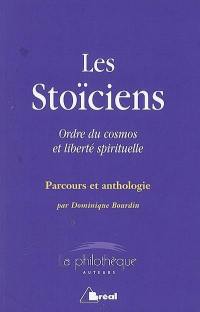 Les stoïciens : ordre du cosmos et liberté spirituelle : parcours et anthologie
