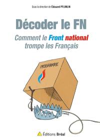 Décoder le FN : comment le Front national trompe les Français