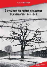 A l'ombre du chêne de Goethe : Buchenwald 1944-1945