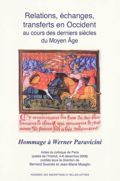 Relations, échanges, transferts en Occident au cours des derniers siècles du Moyen Age : hommage à Werner Paravicini : actes du colloque de Paris (4-6 décembre 2008)
