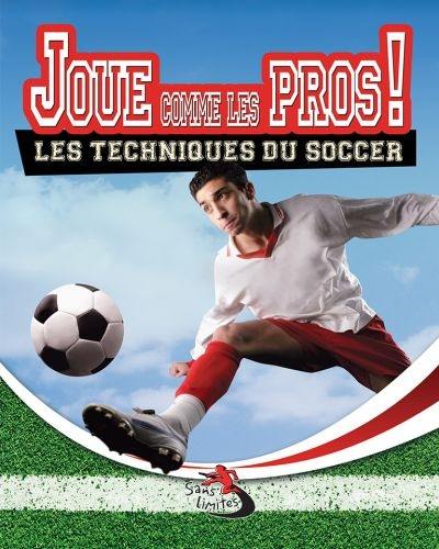 Joue comme les pros! : techniques du soccer