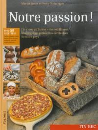 Notre passion ! : un tour de Suisse des meilleures boulangeries-pâtisseries-confiseries de notre pays