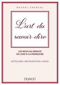 L'art du savoir-dire : les mots au service du luxe à la française : hôtellerie, restauration, mode