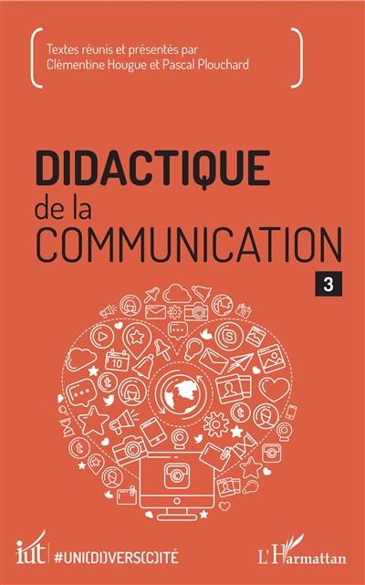 Didactique de la communication. Vol. 3