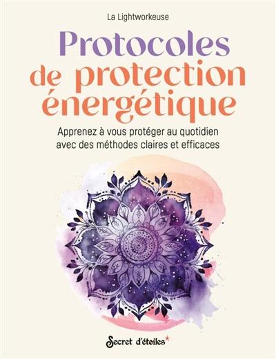 Protocoles de protection énergétique : apprenez à vous protéger au quotidien avec des méthodes claires et efficaces