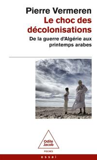 Le choc des décolonisations : de la guerre d'Algérie aux printemps arabes : essai