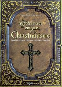 Les mystérieuses énigmes du christianisme : grands personnages, mystères et symboliques, prophéties