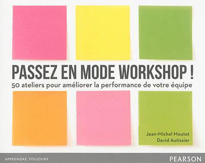 Passez en mode workshop ! : 50 ateliers pour améliorer la performance de votre équipe
