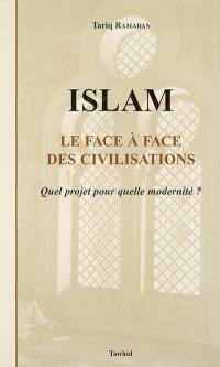 Islam, le face à face des civilisations : quel projet pour quelle modernité ?