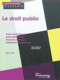 Le droit public : catégories A et B : droit constitutionnel, droit administratif, finances publiques, institutions européennes