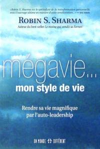 Mégavie... mon style de vie : rendre sa vie magnifique par l'auto-leadership