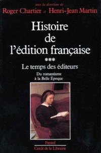 Histoire de l'édition française. Vol. 3. Le Temps des éditeurs : du romantisme à la Belle Epoque
