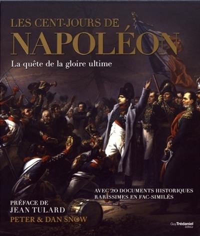Les Cent-Jours de Napoléon : la quête de la gloire ultime : avec 20 documents historiques rarissimes en fac-similés