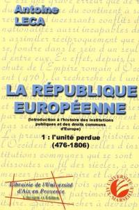 La République européenne : introduction à l'histoire des institutions publiques et des droits communs de l'Europe. Vol. 1. L'unité perdue (476-1806)