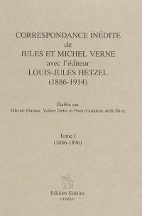 Correspondance inédite de Jules et Michel Verne avec l'éditeur Louis-Jules Hetzel (1886-1914). Vol. 1. 1886-1896