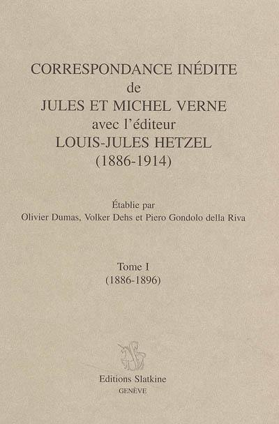 Correspondance inédite de Jules et Michel Verne avec l'éditeur Louis-Jules Hetzel (1886-1914). Vol. 1. 1886-1896