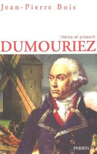 Dumouriez : héros et proscrit : un itinéraire militaire, politique et moral entre l'Ancien Régime et la Restauration