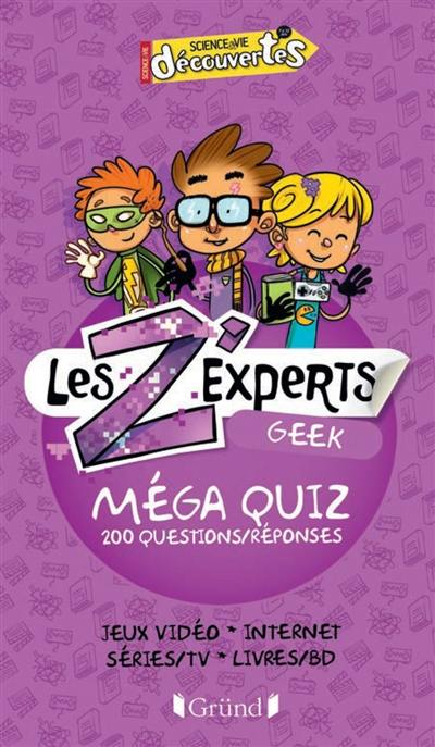 Les Z'experts geek : méga quiz : 200 questions-réponses