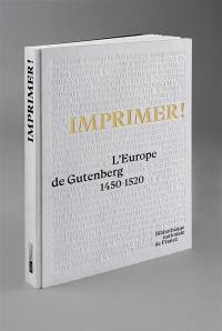 Imprimer ! : l'Europe de Gutenberg : 1450-1520