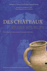 Des châteaux et des sources : archéologie et histoire dans la Normandie médiévale : mélanges en l'honneur d'Anne-Marie Flambard Héricher