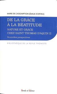 Nature et grâce chez saint Thomas d'Aquin : nouvelles perspectives. Vol. 2. De la grâce à la béatitude