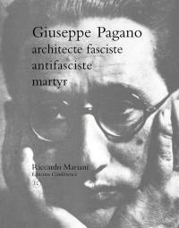 Giuseppe Pagano : architecte fasciste, antifasciste, martyr