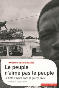 Le peuple n'aime pas le peuple : la Côte d'Ivoire dans la guerre civile