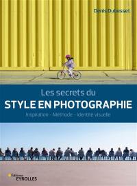 Les secrets du style en photographie : inspiration, méthode, identité visuelle