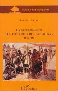 La soumission des Touaregs de l'Ahaggar, 1830-1922