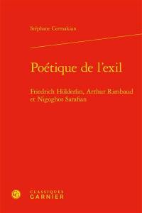 Poétique de l’exil : Friedrich Hölderlin, Arthur Rimbaud et Nigoghos Sarafian