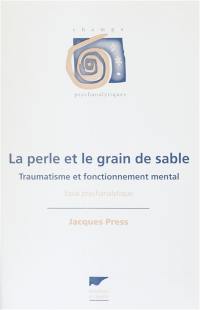La perle et le grain de sable : traumatisme et fonctionnement mental : essai psychanalytique