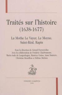 Traités sur l'histoire (1638-1677) : La Mothe Le Vayer, Le Moyne, Saint-Réal, Rapin