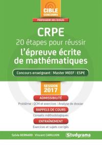 CRPE, 20 étapes pour réussir l'épreuve écrite de mathématiques : concours enseignant, master MEEF, ESPE : session 2017, admissibilité, rappels de cours, entraînement