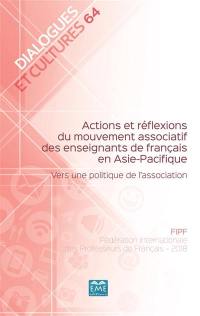 Dialogues et cultures, n° 64. Actions et réflexions du mouvement associatif des enseignants de français en Asie-Pacifique : vers une politique de l'association